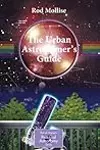 The Urban Astronomer's Guide: A Walking Tour of the Cosmos for City Sky Watchers