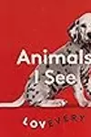 Animals I See
