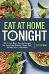 Eat at Home Tonight: 101 Simple Busy-Family Recipes for Your Slow Cooker, Sheet Pan, Instant Pot®, and More: A Cookbook