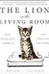 The Lion in the Living Room: How House Cats Tamed Us and Took Over the World