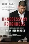 Unnecessary Roughness: Inside the Trial and Final Days of Aaron Hernandez