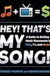 Hey! That’s My Song!: A Guide to Getting Music Placements in Film, TV, and Media