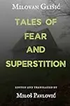 Tales of Fear and Superstition: Edited and Translated by Miloš Pavlović