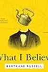 What I Believe: 3 Complete Essays on Religion