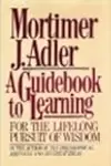 A Guidebook to Learning: For a Lifelong Pursuit of Wisdom