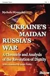 Ukraine's Maidan, Russia's War: A Chronicle and Analysis of the Revolution of Dignity