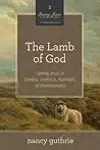 The Lamb of God: Seeing Jesus in Exodus, Leviticus, Numbers, and Deuteronomy