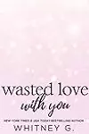 Wasted Love with You