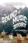 The Sound of Music Story: How A Beguiling Young Novice, A Handsome Austrian Captain, and Ten Singing von Trapp Children Inspired the Most Beloved Film of All Time