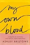My Own Blood: A Memoir of Madness and Special Needs Parenting