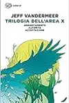 Trilogia dell'Area X: Annientamento - Autorità - Accettazione