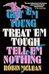 Get ’em Young, Treat ’em Tough, Tell ’em Nothing