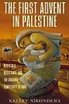 The First Advent in Palestine: Reversals, Resistance, and the Ongoing Complexity of Hope