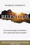 Relentless: The Unshakeable Presence of a God Who Never Leaves
