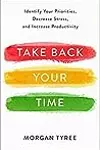 Take Back Your Time: Identify Your Priorities, Decrease Stress, and Increase Productivity