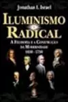 Iluminismo Radical: A Filosofia e a Construção da Modernidade 1650-1750