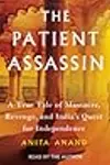 The Patient Assassin: A True Tale of Massacre, Revenge, and India's Quest for Independence