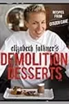 Elizabeth Falkner's Demolition Desserts: Recipes from Citizen Cake