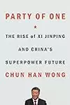 Party of One: The Rise of Xi Jinping and China's Superpower Future