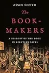 The Book-Makers: A History of the Book in Eighteen Lives