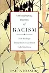 The Emotional Politics of Racism: How Feelings Trump Facts in an Era of Colorblindness