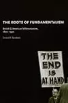 The Roots of Fundamentalism: British and American Millenarianism, 1800-1930