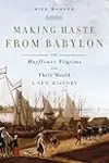Making Haste from Babylon: The Mayflower Pilgrims and Their World