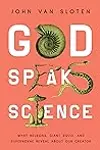 God Speaks Science: What Neurons, Giant Squid, and Supernovae Reveal About Our Creator