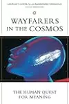 Wayfarers in the Cosmos: The Human Quest for Meaning