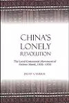 China's Lonely Revolution: The Local Communist Movement of Hainan Island, 1926-1956