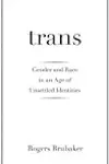 Trans: Gender and Race in an Age of Unsettled Identities
