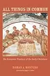 All Things in Common: The Economic Practices of the Early Christians