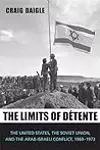The Limits of Détente: The United States, the Soviet Union, and the Arab-Israeli Conflict, 1969-1973