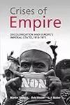 The Crises of Empire: Decolonization and Europe's Imperial Nation States, 1918-1975