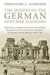 The Making of the German Post-War Economy: Political Communication and Public Reception of the Social Market Economy After World War Two
