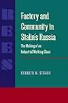 Factory and Community in Stalin’s Russia: The Making of an Industrial Working Class