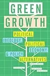 Green Growth: Ideology, Political Economy and the Alternatives