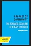 Prophet of Community: The Romantic Socialism of Gustav Landauer