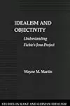 Idealism and Objectivity: Understanding Fichte’s Jena Project