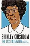 Shirley Chisholm: The Last Interview: And Other Conversations