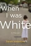 When I Was White: A Memoir