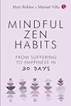 MINDFUL ZEN HABITS: From Suffering to Happiness In 30 Days