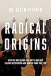 Radical Origins: Why We Are Losing the Battle Against Islamic Extremism and How to Turn the Tide