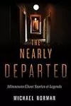 The Nearly Departed: Minnesota Ghost Stories and Legends
