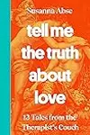 Tell Me the Truth About Love: 13 Tales from the Therapist’s Couch