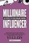 Millionaire Influencer: 50 Steps To Your Online Empire