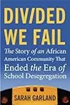 Divided We Fail: The Story of an African American Community That Ended the Era of School Desegregation