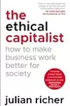 The Ethical Capitalist: How to Make Business Work Better for Society