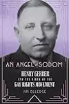 An Angel in Sodom: Henry Gerber and the Birth of the Gay Rights Movement