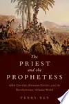 The Priest and the Prophetess: Abb? Ouvi?re, Romaine Rivi?re, and the Revolutionary Atlantic World